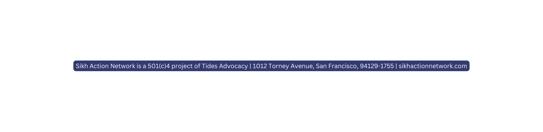 Sikh Action Network is a 501 c 4 project of Tides Advocacy 1012 Torney Avenue San Francisco 94129 1755 sikhactionnetwork com